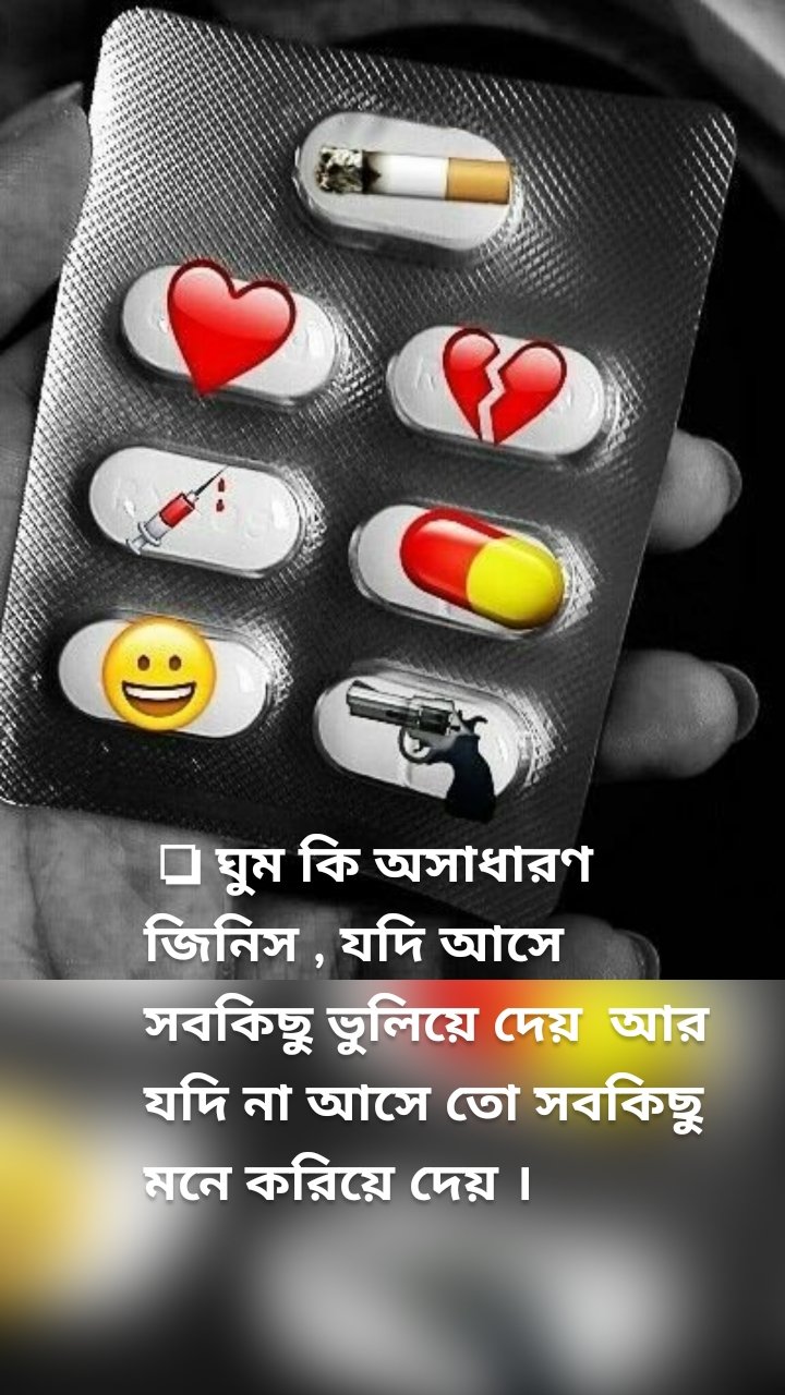
 ❏ ঘুম কি অসাধারণ জিনিস , যদি আসে সবকিছু ভুলিয়ে দেয়  আর যদি না আসে তো সবকিছু মনে করিয়ে দেয় ।